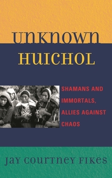 Hardcover Unknown Huichol: Shamans and Immortals, Allies against Chaos Book