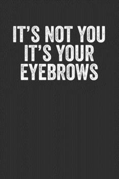 Paperback It's Not You It's Your Eyebrows: Blank Lined Journal Notebook - Office Gag Gift For Coworkers Colleagues Staff Members Book