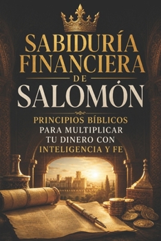 Sabiduría Financiera de Salomón Principios Bíblicos para Multiplicar tu Dinero con Inteligencia y Fe (Spanish Edition)