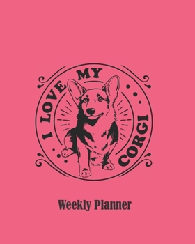 I Love My Corgi Weekly Planner: 2020 Pink Organizer Dog Lover Gift For Women and Girls Who Love Welsh Corgies