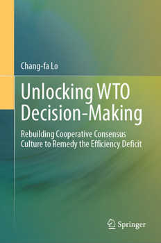 Unlocking WTO Decision-Making: Rebuilding Cooperative Consensus Culture To Remedy The Efficiency Deficit