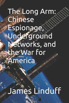 The Long Arm: Chinese Espionage, Underground Networks, and the War for America