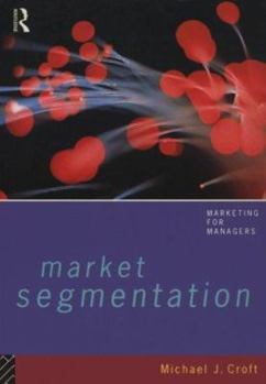 Paperback Market Segmentation: A Step-By-Step Guide to Profitable New Business (Marketing for Managers) Book