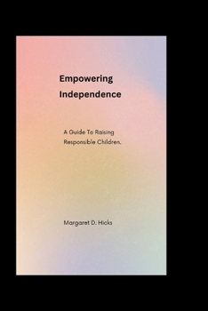 Paperback Empowering Independence: A Guide To Raising Responsible Children Book