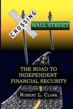 Paperback Crossing Wall Street - The Road to Independent Financial Security Book