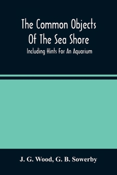 Paperback The Common Objects Of The Sea Shore: Including Hints For An Aquarium Book
