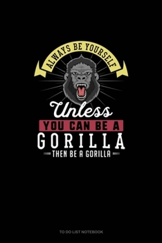 Paperback Always Be Yourself Unless You Can Be A Gorilla Then Be A Gorilla: To Do List Notebook Book