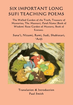 Paperback Six Important Long Sufi Teaching Poems: The Walled Garden of the Truth, Treasury of Mysteries, The Masnavi, Pand-Nama (Book of Wisdom) Rose Garden of Book