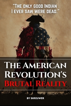The American Revolution's Brutal Reality: Exposing Slavery Hypocrisy, Native Genocides, and Loyalist Massacres