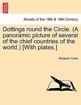 Paperback Dottings Round the Circle. (a Panoramic Picture of Several of the Chief Countries of the World.) [With Plates.] Book