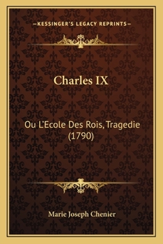 Paperback Charles IX: Ou L'Ecole Des Rois, Tragedie (1790) Book