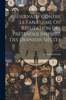 Paperback Préservatif Contre Le Fanatisme Ou Réfutation Des Prétendus Inspirez Des Derniers Siècles [French] Book