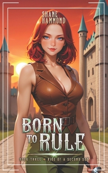 Born to Rule: Rise of a Second Son 3: A Kingdom Building Progression Fantasy Adventure (The Second Son Saga)