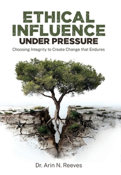 Hardcover Ethical Influence under Pressure : Choosing Integrity to Create Change That Endures Book