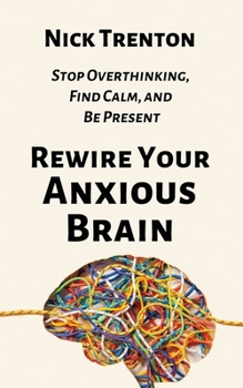 Paperback Rewire Your Anxious Brain: Stop Overthinking, Find Calm, and Be Present Book
