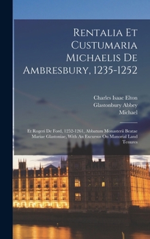 Hardcover Rentalia Et Custumaria Michaelis De Ambresbury, 1235-1252: Et Rogeri De Ford, 1252-1261, Abbatum Monasterii Beatae Mariae Glastoniae, With An Excursus Book