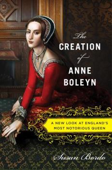 Hardcover The Creation of Anne Boleyn: A New Look at England's Most Notorious Queen Book