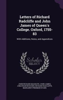 Hardcover Letters of Richard Radcliffe and John James of Queen's College. Oxford, 1755-83: With Additions, Notes, and Appendices Book