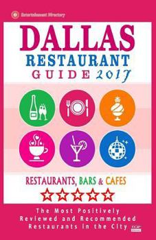 Paperback Dallas Restaurant Guide 2017: Best Rated Restaurants in Dallas, Texas - 500 Restaurants, Bars and Cafés recommended for Visitors, 2017 Book