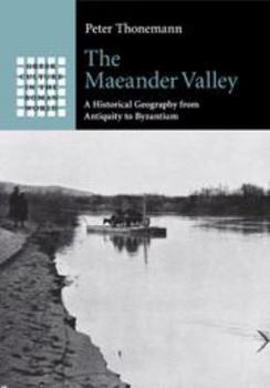 The Maeander Valley: A Historical Geography from Antiquity to Byzantium