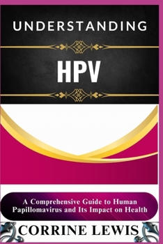 Paperback Understanding Hpv: A Comprehensive Guide to Human Papillomavirus and Its Impact on Health Book