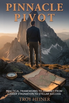 Paperback Pinnacle Pivot: Practical Frameworks to Journey from Career Stagnation to Stellar Success Book