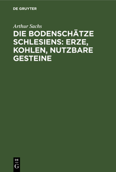 Hardcover Die Bodenschätze Schlesiens: Erze, Kohlen, Nutzbare Gesteine [German] Book