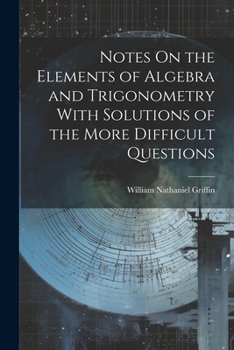 Paperback Notes On the Elements of Algebra and Trigonometry With Solutions of the More Difficult Questions Book