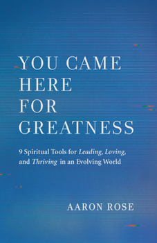 Paperback You Came Here for Greatness: Nine Spiritual Tools for Leading, Loving, and Thriving in an Evolving World Book