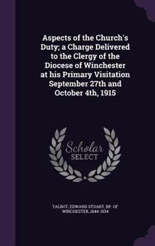 Aspects of the Church's Duty; a Charge Delivered to the Clergy of the Diocese of Winchester at His Primary Visitation September 27th and October 4th, 1915