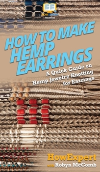 Hardcover How to Make Hemp Earrings: A Quick Guide on Hemp Jewelry Knotting for Earrings Book