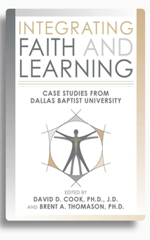 Integrating Faith and Learning: Case Studies from Dallas Baptist University