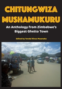 Paperback Chitungwiza Mushamukuru: An Anthology from Zimbabwe's Biggest Ghetto Town Book