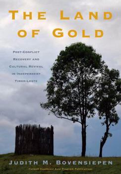 The Land of Gold: Post-Conflict Recovery and Cultural Revival in Independent Timor-Leste - Book #67 of the Studies on Southeast Asia