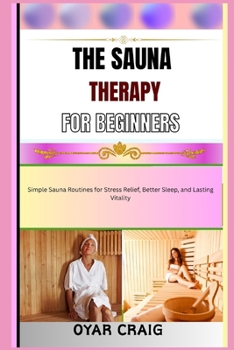 Paperback The Sauna Therapy for Beginners: Simple Sauna Routines for Stress Relief, Better Sleep, and Lasting Vitality Book