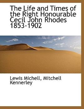 Paperback The Life and Times of the Right Honourable Cecil John Rhodes 1853-1902 Book