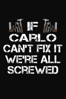 Paperback If Carlo Can't Fix It We're All Screwed: Personalized Handyman Journal - Gift Notebook Book