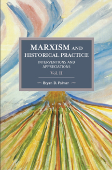 Marxism and Historical Practice, Volume II: Interventions and Appreciations - Book #97 of the Historical Materialism