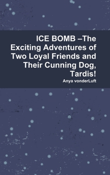 Hardcover ICE BOMB -The Exciting Adventures of Two Loyal Friends and Their Cunning Dog, Tardis! Book