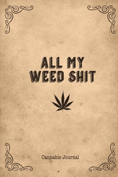 All My Weed Shit Cannabis Journal: Marijuana Review Log Book For Weed Notebook