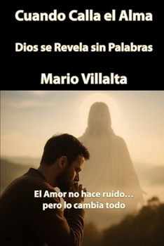 Cuando Calla el Alma: Dios se Revela sin Palabras (Spanish Edition)