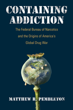 Paperback Containing Addiction: The Federal Bureau of Narcotics and the Origins of America's Global Drug War Book