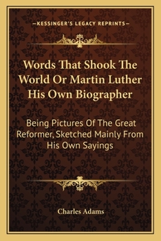 Paperback Words That Shook The World Or Martin Luther His Own Biographer: Being Pictures Of The Great Reformer, Sketched Mainly From His Own Sayings Book