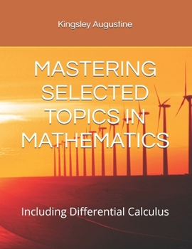 MASTERING SELECTED TOPICS IN MATHEMATICS: Including Differential Calculus