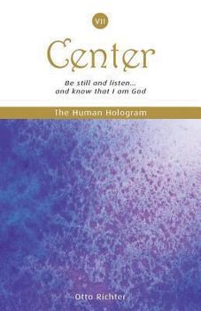 The Human Hologram (Center, Book 7): Be still and listen... and know that I am God / Expand into Universal Consciousness while staying centered in your core. In the 7th volume of this 7-book set, the 