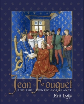 Hardcover Jean Fouquet and the Invention of France: Art and Nation After the Hundred Years War Book