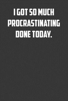 I got so much procrastinating done today.: 6x9 Journal office humor coworker note pads