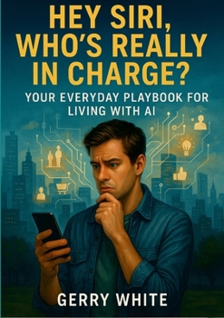 Paperback Hey Siri, Who's Really In Charge?: Your Everyday Playbook for Living with AI Book