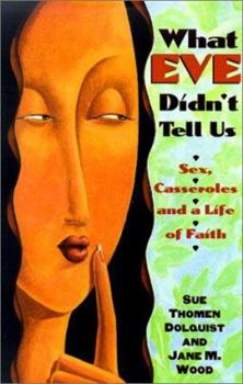 Paperback What Eve Didn't Tell Us: Sex, Casseroles, and a Life of Faith Book