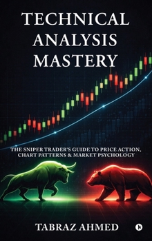 Hardcover Technical Analysis Mastery: The Sniper Trader's Guide to Price Action, Chart Patterns & Market Psychology Book